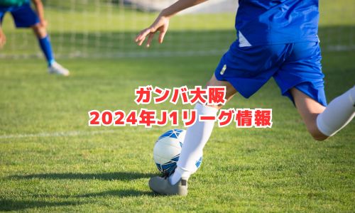 ガンバ大阪の2024年J1リーグ情報