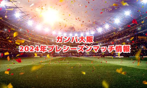 ガンバ大阪の2024年プレシーズンマッチ情報