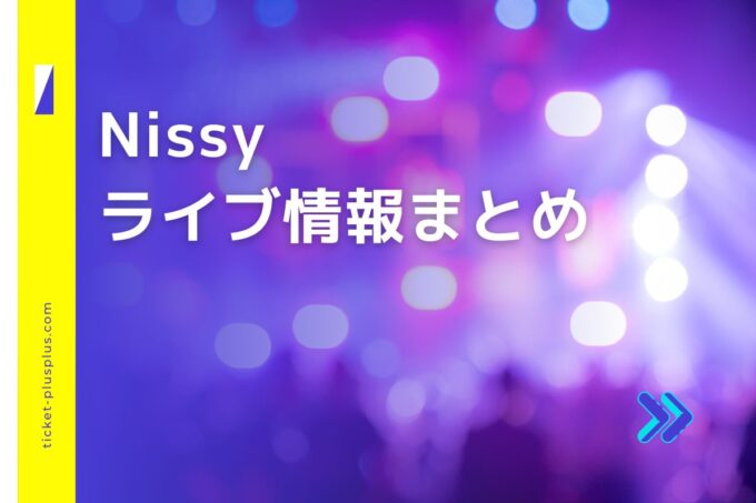 Nissyライブ2024の日程は？チケット・公演情報まとめ