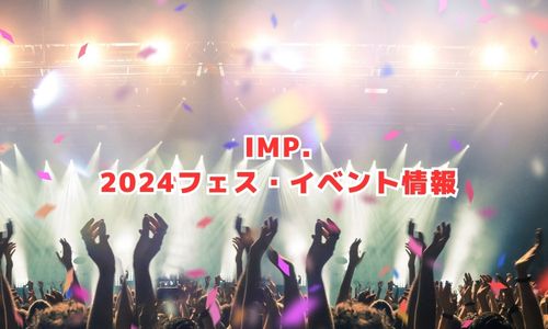 IMP（アイエムピー）の2024年フェス・イベント情報
