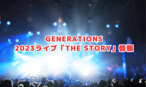 GENERATIONSの2023ライブ「THE STORY」情報