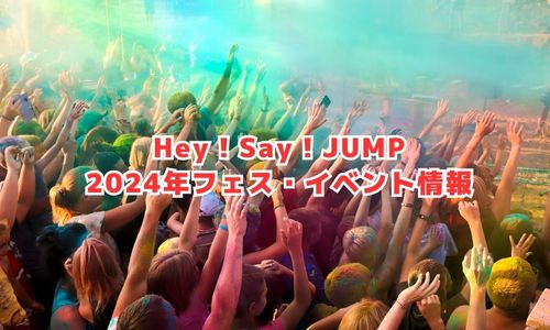 Hey！Say！JUMPの2024年フェス・イベント情報