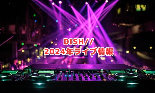 DISHの2024年ライブ情報