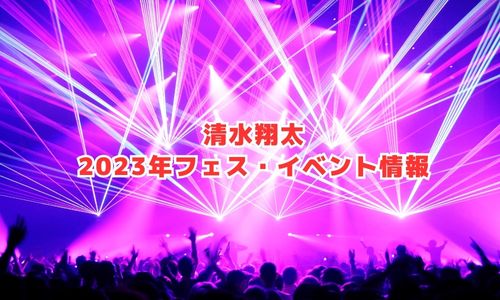 清水翔太の2023年フェス・イベント情報