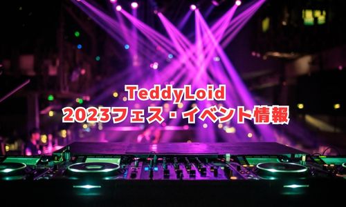 TeddyLoid（テディロイド）の2023年フェス・イベント情報