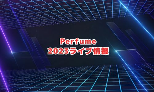 Perfumeの2023年ライブ情報