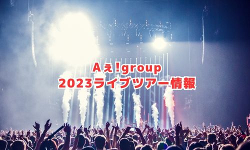 Aぇgroupの2023年ライブ情報