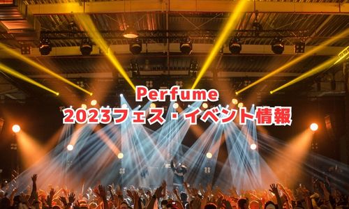 Perfumeの2023年フェス・イベント情報