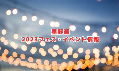 星野源の2023年フェス・イベント情報