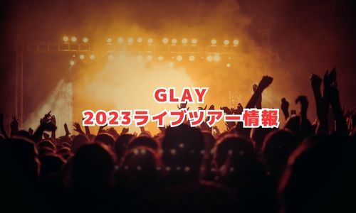 GLAYの2023年ライブツアー情報