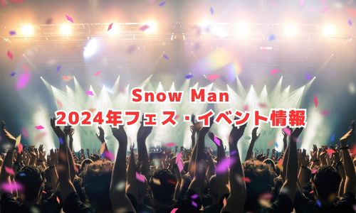 Snow Manの2024年フェス・イベント情報