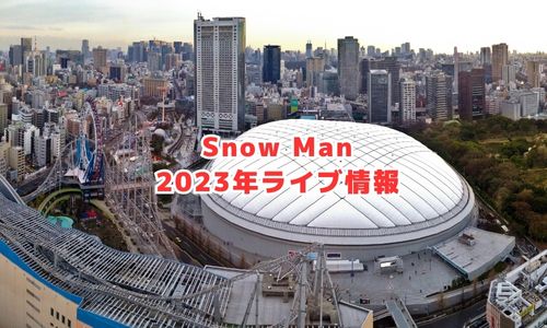 Snow Manの2023年ライブ情報（ドームツアー）