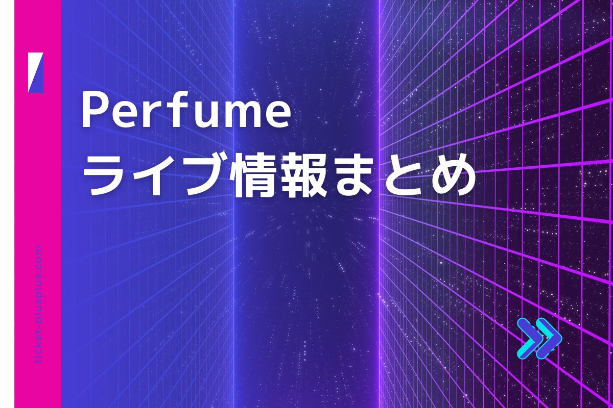 Perfumeライブ2025の日程は？チケット・公演情報まとめ | Ticket＋（チケットプラス）