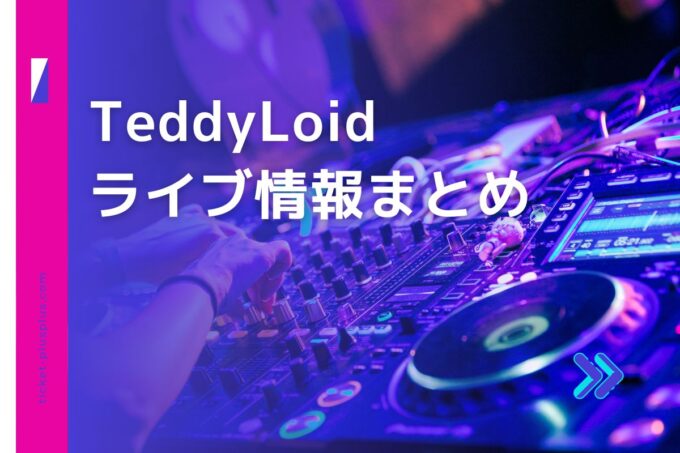 TeddyLoid（テディロイド）ライブ2024の日程は？チケット・公演情報まとめ