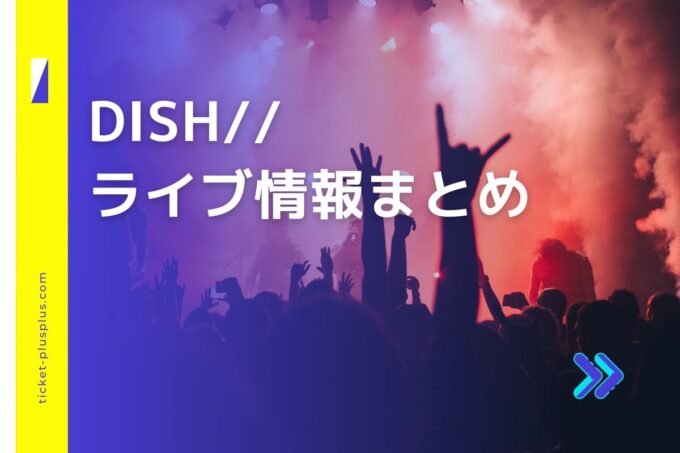 DISH//ライブ2024の日程は？チケット・公演情報まとめ