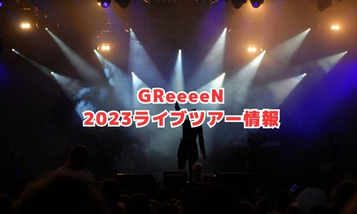 GReeeeNの2023年ライブ情報
