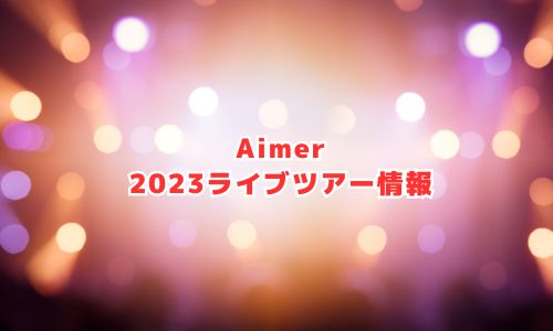 Aimer（エメ）の2023年アリーナツアーライブ情報