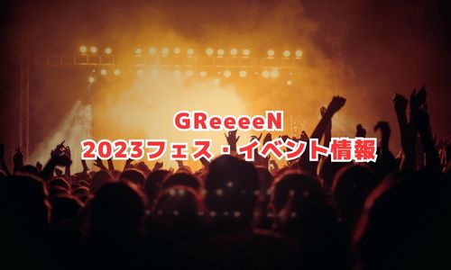 GReeeeNの2023年フェス・イベント情報