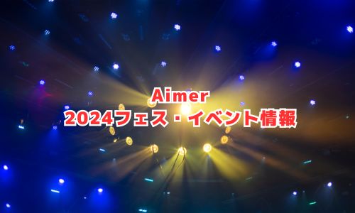 Aimer（エメ）の2024年フェス・イベント情報
