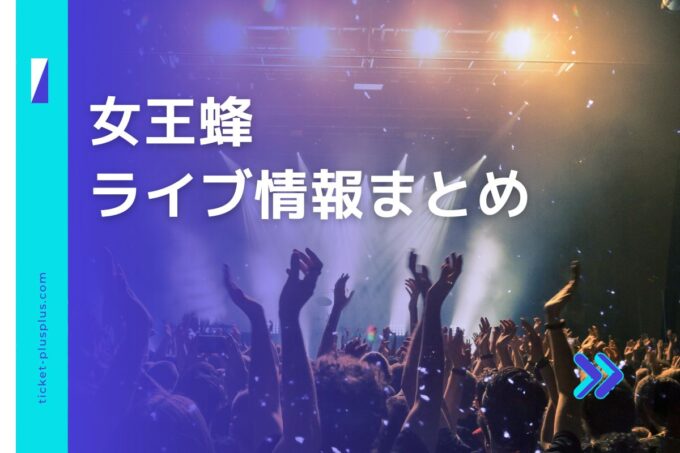 女王蜂ライブ2024の日程は？チケット・公演情報まとめ