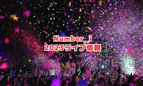 Number_i（ナンバーアイ）2023年ライブ情報