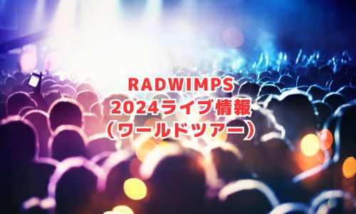 RADWIMPSの2024年ライブ情報（ワールドツアー）