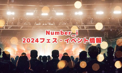 Number_i（ナンバーアイ）2024年フェス・イベント情報
