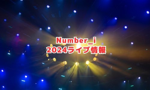 Number_i（ナンバーアイ）2024年ライブ情報