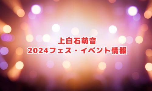 上白石萌音の2024年フェス・イベント情報