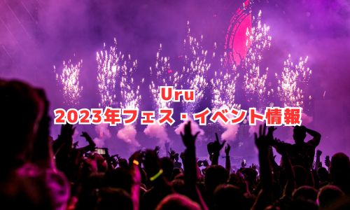 Uruの2023年フェス・イベント情報