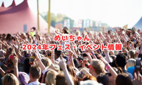 めいちゃんの2024年フェス・イベント情報