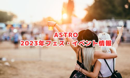 ASTROの2023年フェス・イベント情報