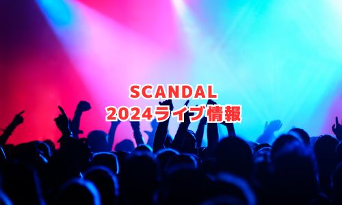 スキャンダル（SCANDAL）の2024年ライブ情報