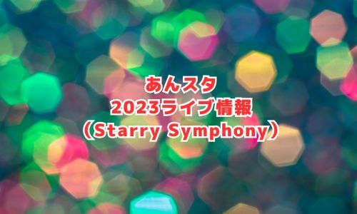 あんスタの2023年ライブ情報（Starry Symphony）