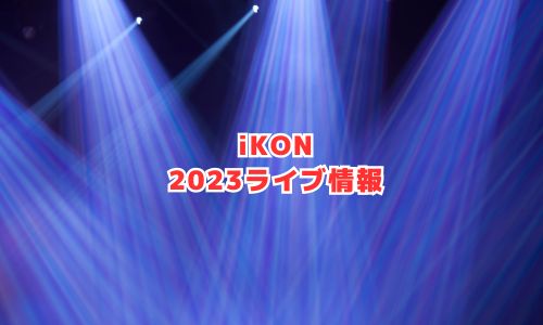 iKON（アイコン）の2023年ライブ情報