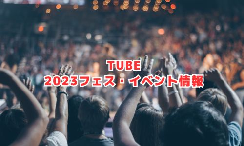 TUBE（チューブ）の2023年フェス・イベント情報