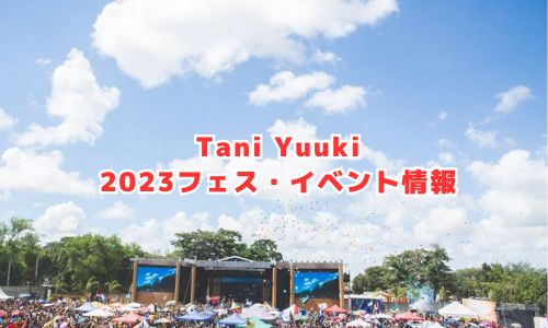Tani Yuuki（タニユウキ）の2023年フェス・イベント情報
