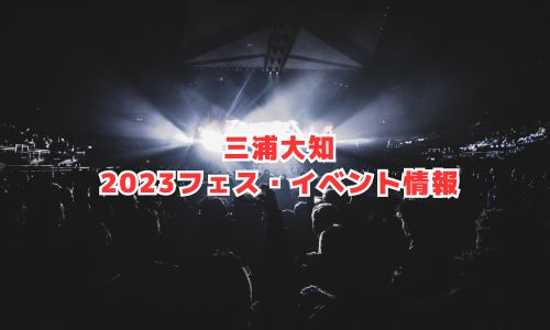 三浦大知の2023年フェス・イベント情報