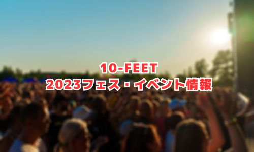 10-FEET（テンフィート）の2023年フェス・イベント