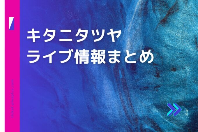 キタニタツヤライブ2024の日程は？チケット・公演情報まとめ