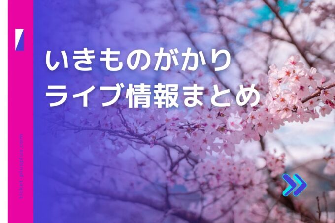 いきものがかりライブ2024の日程は？チケット・公演情報まとめ