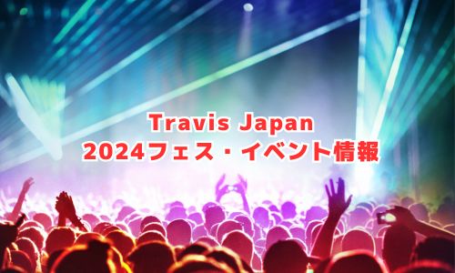 TravisJapan（トラジャ）の2024年フェス・イベント情報