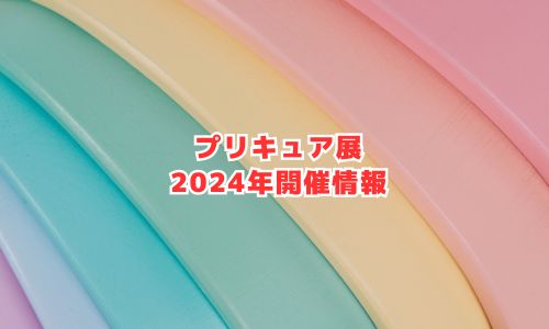 プリキュア展2024年開催情報