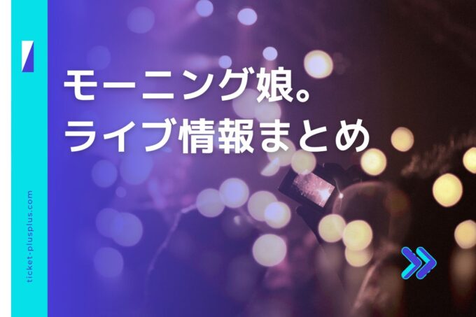 モーニング娘。ライブ2024の日程は？チケット・公演情報まとめ