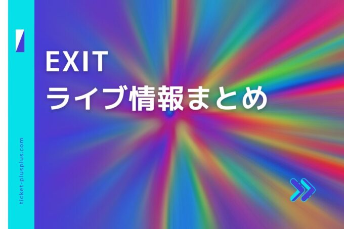 EXIT（イグジット）ライブ2024の日程は？チケット・公演情報まとめ