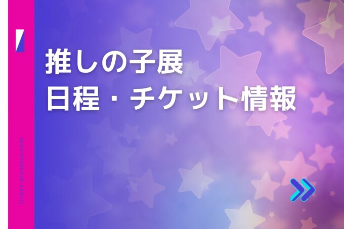 推しの子展2024の日程は？チケット・展示会情報まとめ