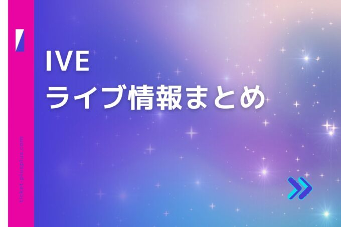 IVE（アイヴ）ライブ2024の日程は？チケット・公演情報まとめ