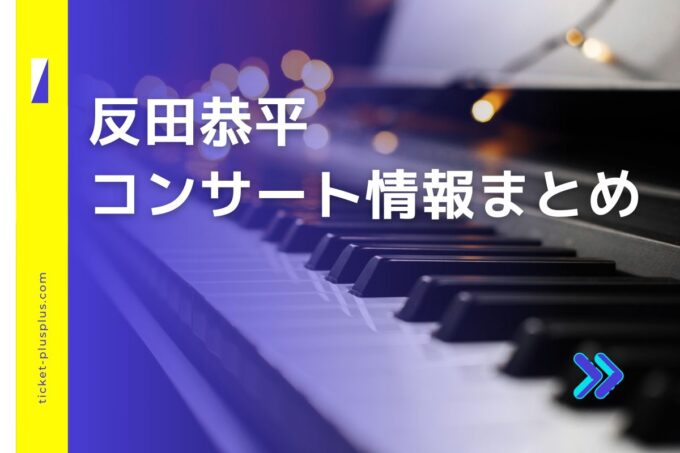 反田恭平コンサート2024の日程は？チケット・公演情報まとめ