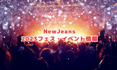 NewJeans（ニュージーンズ）の2023年フェス・イベント情報