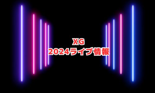 XG（エックスジー）の2024年ライブ情報